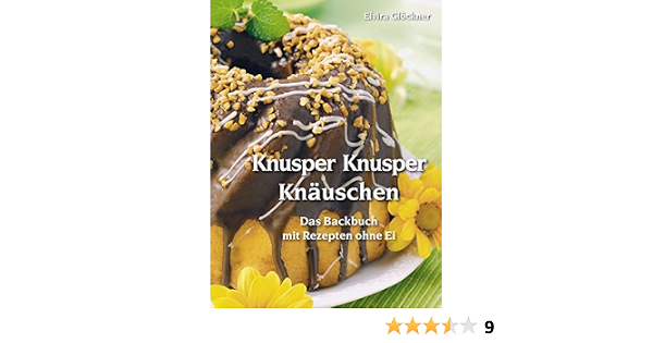 Knusper Knusper Knauschen Das Backbuch Mit Rezepten Ohne Ei Das Backbuch Mit Rezepten Ohne Ei 180 Und Mehr Rezepte Fur Kuchen Torten Und Geback Ohne Ei Glockner Elvira Amazon De Bucher
