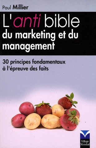 L'Anti-bible du marketing et du management: 30 principes fondamentaux à l'épreuve des faits