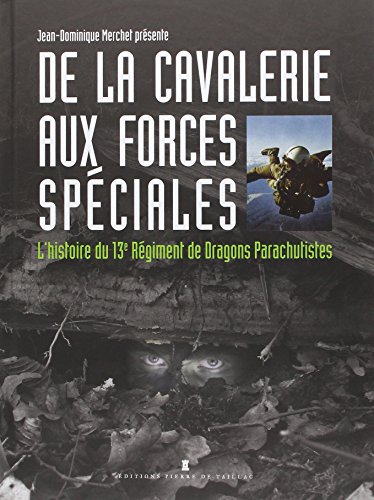 Download De la cavalerie aux forces spéciales, l'histoire du 13e RDP Download De la cavalerie aux forces spéciales, l'histoire du 13e RDP