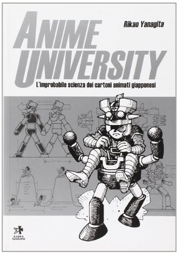 Anime university. L'improbabile scienza dei cartoni animati giapponesi. Ediz. illustrata Anime university. L'improbabile scienza dei cartoni animati giapponesi. Ediz. illustrata