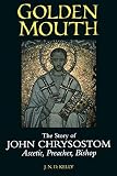 Golden Mouth: The Story of John Chrysostom Ascetic, Preacher, Bishop by 