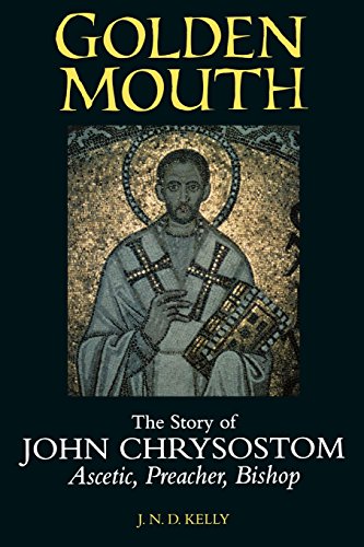 Golden Mouth: The Story of John Chrysostom Ascetic, Preacher, Bishop