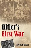 Hitler's First War: Adolf Hitler, the Men of the List Regiment, and the First World War (English Edition) by