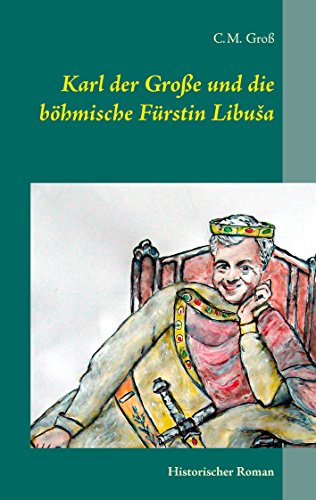 Karl Der Große Und Die Böhmische Fürstin Libuša Historischer Roman - 