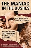 The Maniac in the Bushes: More Tales of Cleveland Woe (Ohio) by 