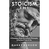 Stoicism: A Complete Guide to the Stoic Philosophy &amp; the Stoic Way of Life