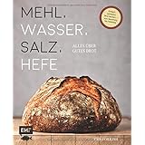Mehl, Wasser, Salz, Hefe – Alles über gutes Brot: Einfach perfektes Brot backen – von Sauerteig bis Hefeteig