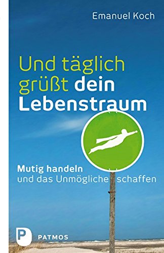 Download Und täglich grüßt dein Lebenstraum - Mutig handeln und das Unmögliche schaffen Download Und täglich grüßt dein Lebenstraum - Mutig handeln und das Unmögliche schaffen