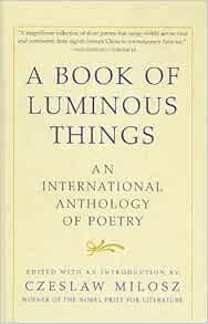 A Book Of Luminous Things An International Anthology Of Poetry Amazon Co Uk Milosz Czeslaw 9780756905552 Books