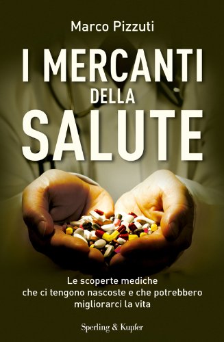 I mercanti della salute. Le scoperte mediche che ci tengono nascoste e che potrebbero migliorarci la vita I mercanti della salute. Le scoperte mediche che ci tengono nascoste e che potrebbero migliorarci la vita