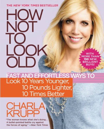 Télécharger How Not to Look Old: Fast and Effortless Ways to Look 10 Years Younger, 10 Pounds Lighter, 10 Times Francais PDF