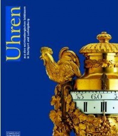 Uhren aus den württembergischen Schlössern in Stuttgart und Ludwigsburg (Schätze aus unseren Schlössern /Staatliche Schlösser und Gärten Baden-Württemberg)