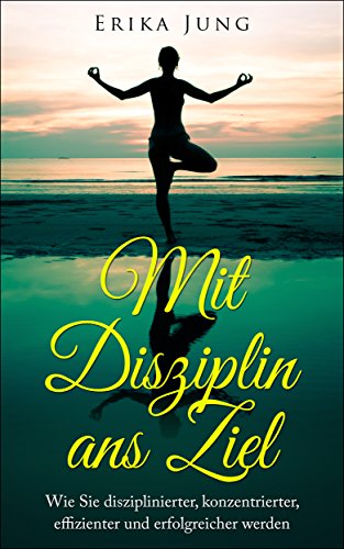 Download Mit Disziplin ans Ziel: Wie Sie disziplinierter, konzentrierter, effizienter und erfolgreicher werden Download Mit Disziplin ans Ziel: Wie Sie disziplinierter, konzentrierter, effizienter und erfolgreicher werden