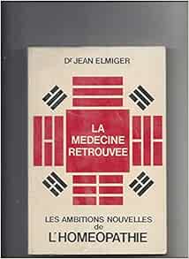 Amazon Fr La Medecine Retrouvee Ou Les Ambitions Nouvelles De L Homeopathie Elmiger Jean Livres