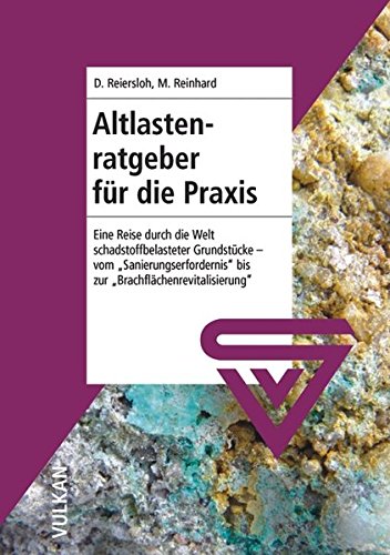 Download Altlastenratgeber für die Praxis: Eine Reise durch die Welt schadstoffbelasteter Gründstücke - vom Sanierungserfordernis bis zur Brachflächenrevitalisierung