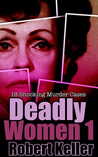 Download Deadly Women Volume 1: 18 Shocking True Crime Cases of Women Who Kill