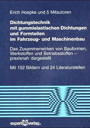 Dichtungstechnik mit gummielastischen Dichtungen und Formteilen im Fahrzeug- und Maschinenbau: Das Zusammenwirken von Bauformen, Werkstoffen und Betriebsstoffen - praxisnah dargestellt (Reihe Technik)