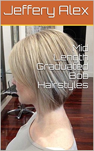 Mid Length Graduated Bob Hairstyles Ebook Jeffery Alex Amazon In