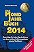 Das Mondjahrbuch 2014: Ratschläge für jeden Tag des Jahres aus dem Reichen Erfahrungsschatz unserer Vorfahren by