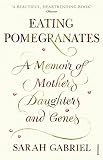 Image de Eating Pomegranates: A Memoir of Mothers, Daughters and Genes