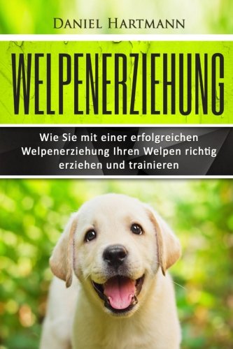 Download Welpenerziehung: Wie Sie mit einer erfolgreichen Welpenerziehung Ihren Welpen richtig erziehen und trainieren (Hundetraining, Welpentraining, Hundeerziehung) Download Welpenerziehung: Wie Sie mit einer erfolgreichen Welpenerziehung Ihren Welpen richtig erziehen und trainieren (Hundetraining, Welpentraining, Hundeerziehung)