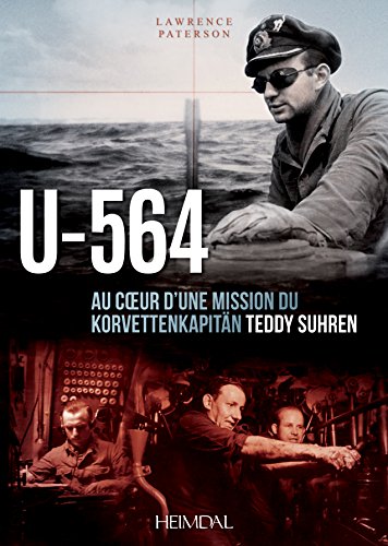 U-564: Au Cœur D'une Mission Du Korvettenkapitän Teddy Suhren U-564: Au Cœur D'une Mission Du Korvettenkapitän Teddy Suhren