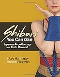 Shibari You Can Use: Japanese Rope Bondage and Erotic Macramé by 