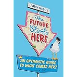 The Future Starts Here: An Optimistic Guide to What Comes Next