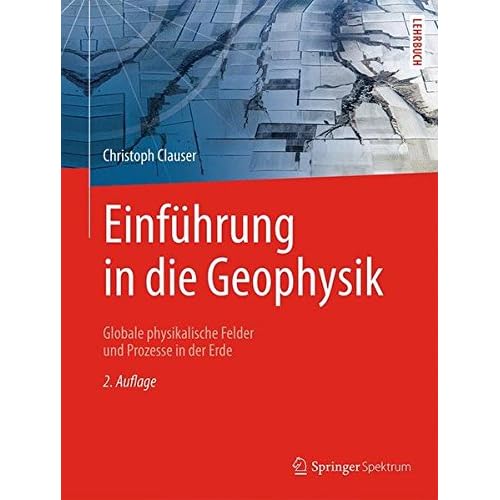 Einführung in die Geophysik: Globale physikalische Felder und Prozesse in der Erde Einführung in die Geophysik: Globale physikalische Felder und Prozesse in der Erde
