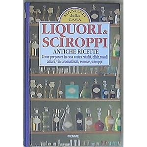 Liquori e sciroppi secondo le antiche ricette tradizionali