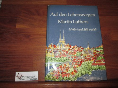 Auf den Lebenswegen Martin Luthers : In Wort u. Bild erzählt.