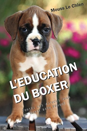Télécharger L'EDUCATION DU BOXER: Toutes les astuces pour un Boxer bien éduqué Gratuit