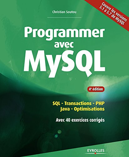Programmer avec MySQL: SQL - Transactions - PHP - Java - Optimisations - Avec 40 exercices corrigés - Couvre les versions 5.1 à 5.7 de MySQL