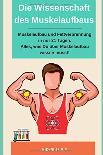 Die Wissenschaft des Muskelaufbaus, Muskelaufbau und Fettverbrennung in nur 21 Tagen. Alles, was du Die Wissenschaft des Muskelaufbaus, Muskelaufbau und Fettverbrennung in nur 21 Tagen. Alles, was du
