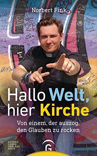 Download Hallo Welt, hier Kirche: Von einem, der auszog, den Glauben zu rocken