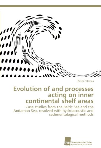 Evolution of and processes acting on inner continental shelf areas: Case studies from the Baltic Sea and the Andaman Sea, resolved with hydroacoustic and sedimentological methods