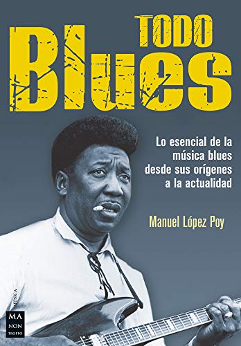 Todo blues / Blues: Lo esencial de la música blues desde sus orígenes a la actualidad / The essentials of blues music from its origins to the present