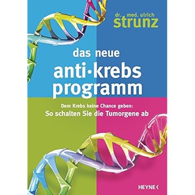 Das neue Anti-Krebs-Programm: Dem Krebs keine Chance geben: So schalten Sie die Tumor-Gene ab