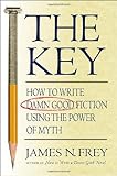 The Key: How to Write Damn Good Fiction Using the Power of Myth by 