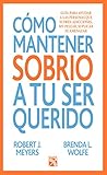 Image de Cómo mantener a tu ser querido sobrio / How to keep your loved one sober: Guía para ayudar a las personas que sufren adicciones, sin pelear, suplica