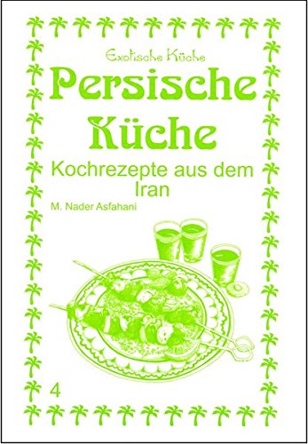 Persische Küche: Kochrezepte aus dem Iran (Exotische Küche)