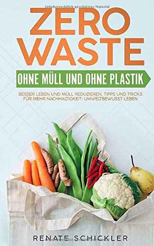 Zero Waste - Ohne Müll und ohne Plastik - besser Leben und Müll reduzieren. Tipps und Tricks für mehr Nachhaltigkeit: Umweltbewusst Leben.
