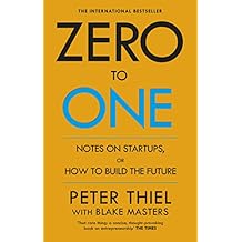 Zero to One: Notes on Start Ups, or How to Build the Future