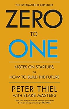 Zero to One: Notes on Start Ups, or How to Build the Future