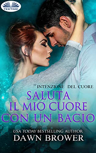 Dawn Brower - Intenzioni del cuore vol. 04 Saluta Il Mio Cuore Con Un Bacio (2019)