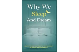 WHY WE SLEEP AND DREAM: EVERYTHING YOU NEED TO KNOW ABOUT SLEEPING AND DREAMING