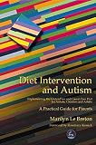 Image de Diet Intervention and Autism: Implementing the Gluten Free and Casein Free Diet for Autistic Children and Adults - A Practical Guide for Parents