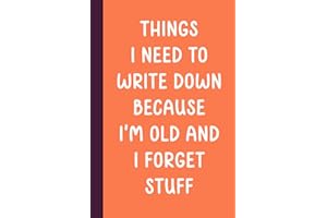 Things I Need To Write Down Because I'm Old And I Forget Stuff: Funny Saying Retirement Gag Gift for Men Dad, Turning 50 60 70 80 Year Old Gifts for ... Grandparents, Mum, Older Women presents