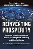 Reinventing Prosperity: Managing Economic Growth to Reduce Unemployment, Inequality and Climate Change by