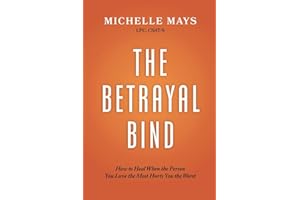 The Betrayal Bind: How to Heal When the Person You Love the Most Hurts You the Worst